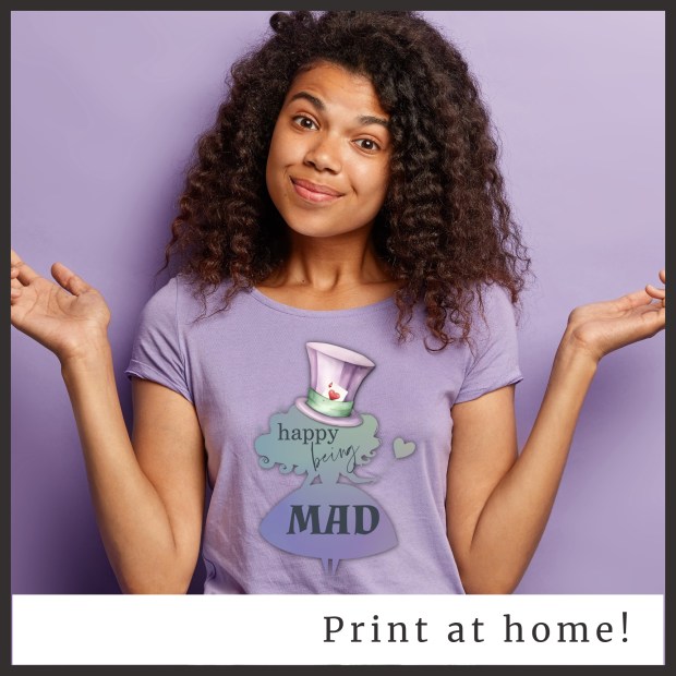 Girl wears a purple shirt with the image of the Mad Hatter as a girl with a large top hat and holding a heart-shaped scepter. The words "happy being mad" are written in stylish fonts.